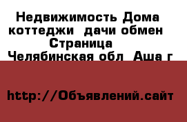 Недвижимость Дома, коттеджи, дачи обмен - Страница 2 . Челябинская обл.,Аша г.